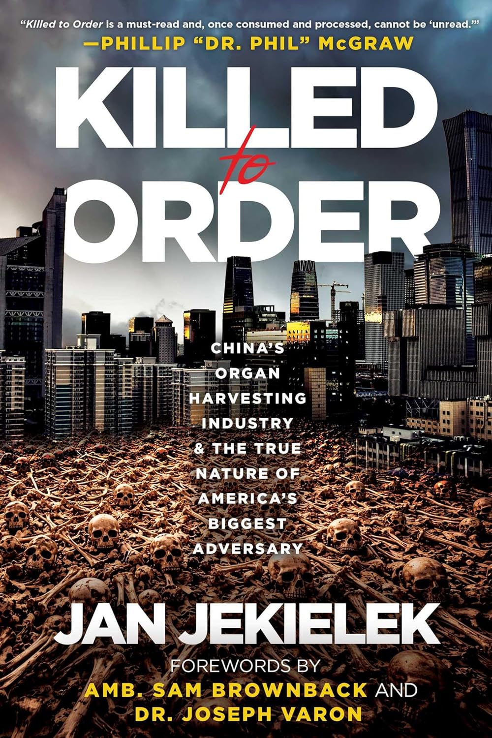 Killed to Order: China's Organ Harvesting Industry and the True Nature of America's Biggest Adversary