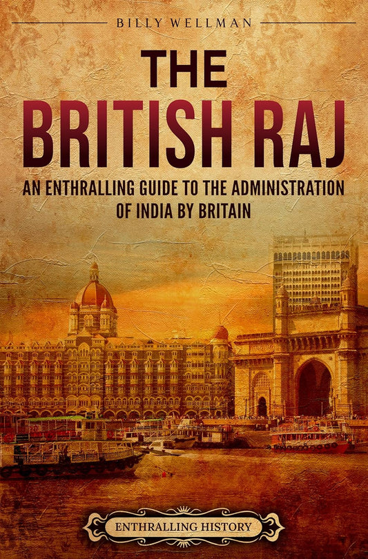 The British Raj: An Enthralling Guide to the Administration of India by Britain (Asia)
