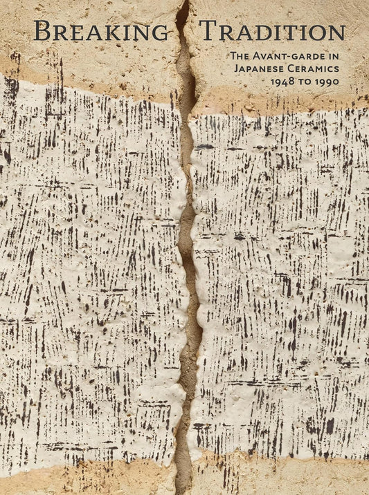 Breaking Tradition: The Avant-Garde in Japanese Ceramics 1948 to 1990