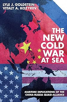 The New Cold War at Sea: Maritime Implications of the China-Russia Quasi-Alliance