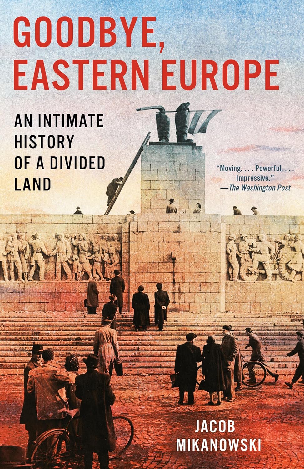 Goodbye, Eastern Europe: An Intimate History of a Divided Land
