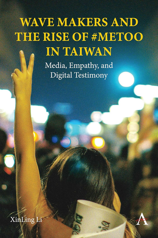 Wave Makers and the Rise of #MeToo in Taiwan: Media, Empathy, and Digital Testimony