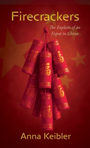 Firecrackers: The Exploits of an Expat in China (Hardback)
