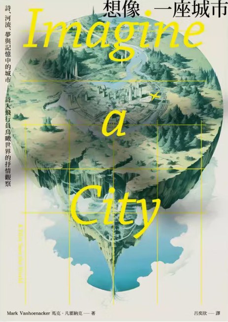 想象一座城市：诗、河流、梦与记忆中的城市──诗人飞行员鸟瞰世界的抒情观察